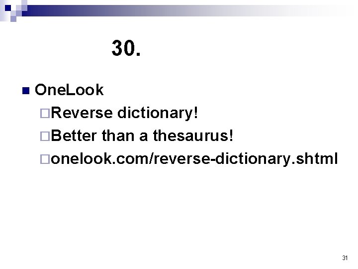 30. n One. Look ¨Reverse dictionary! ¨Better than a thesaurus! ¨onelook. com/reverse-dictionary. shtml 31