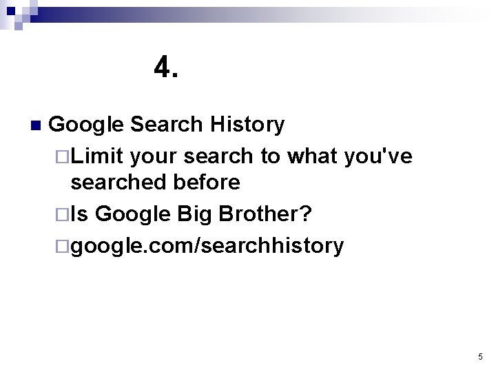 4. n Google Search History ¨Limit your search to what you've searched before ¨Is