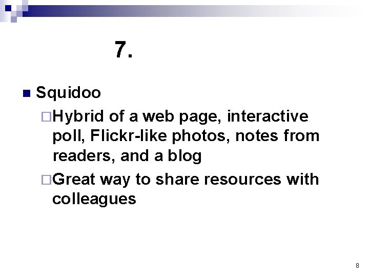 7. n Squidoo ¨Hybrid of a web page, interactive poll, Flickr-like photos, notes from