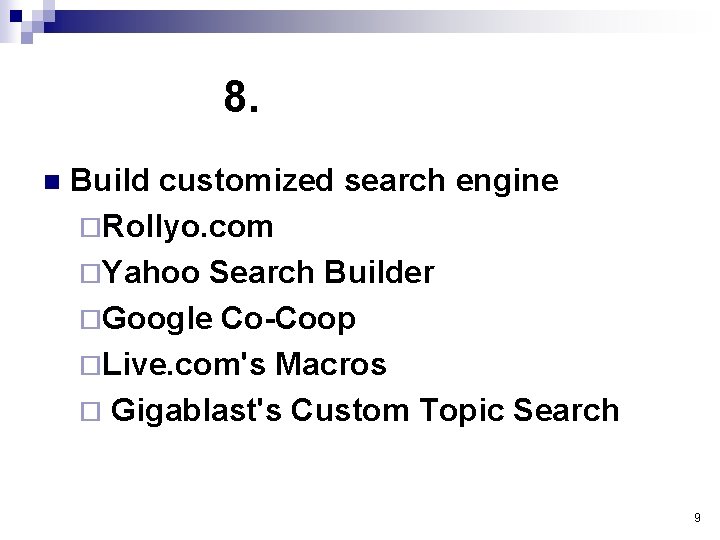 8. n Build customized search engine ¨Rollyo. com ¨Yahoo Search Builder ¨Google Co-Coop ¨Live.