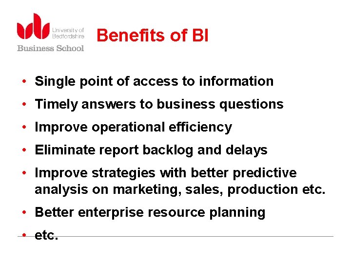 Benefits of BI • Single point of access to information • Timely answers to