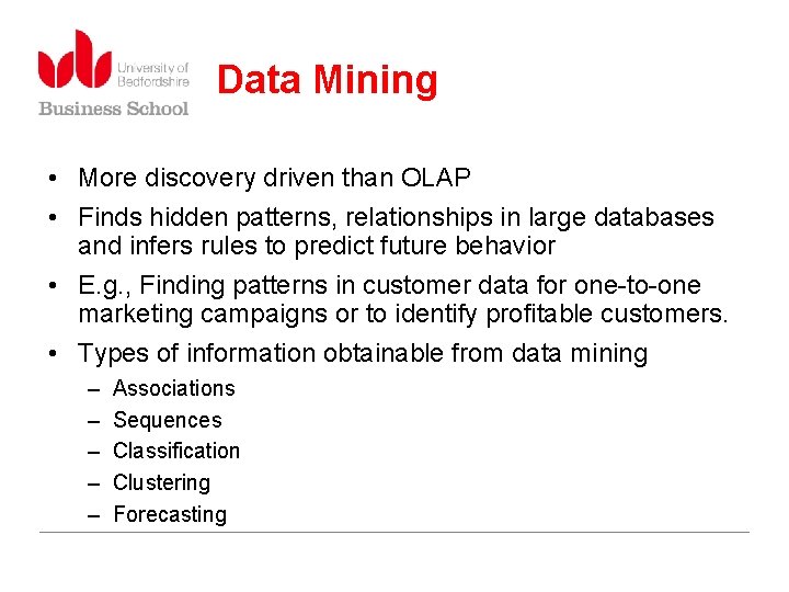 Data Mining • More discovery driven than OLAP • Finds hidden patterns, relationships in