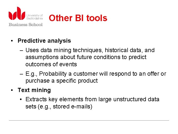 Other BI tools • Predictive analysis – Uses data mining techniques, historical data, and