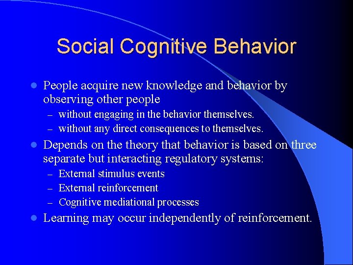 Social Cognitive Behavior l People acquire new knowledge and behavior by observing other people