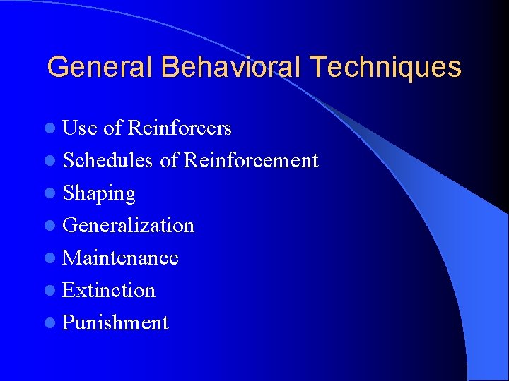 General Behavioral Techniques l Use of Reinforcers l Schedules of Reinforcement l Shaping l