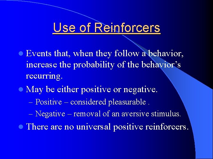 Use of Reinforcers l Events that, when they follow a behavior, increase the probability