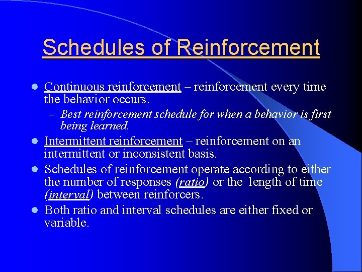 Schedules of Reinforcement l Continuous reinforcement – reinforcement every time the behavior occurs. –