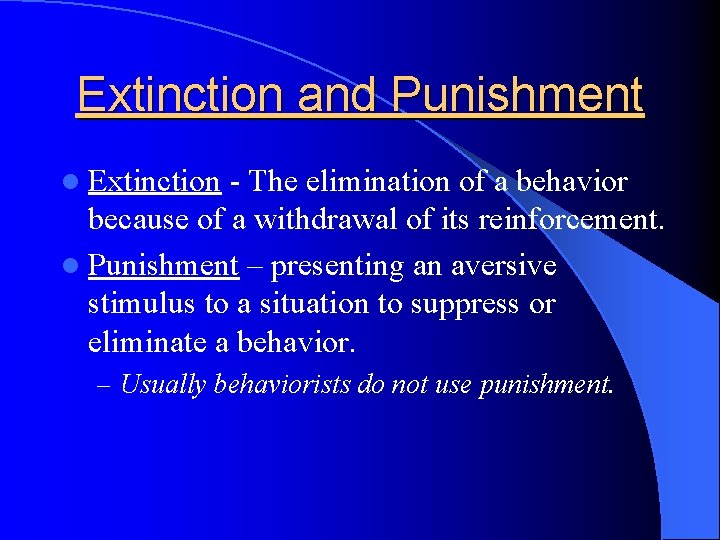 Extinction and Punishment l Extinction - The elimination of a behavior because of a