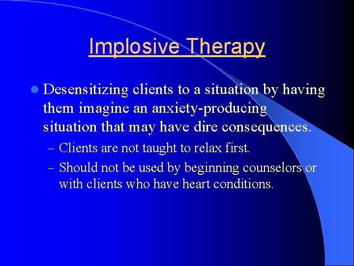 Implosive Therapy l Desensitizing clients to a situation by having them imagine an anxiety-producing