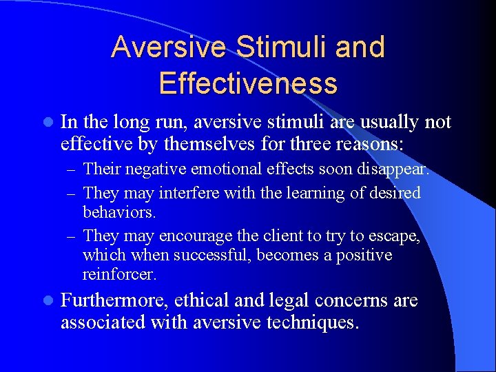 Aversive Stimuli and Effectiveness l In the long run, aversive stimuli are usually not