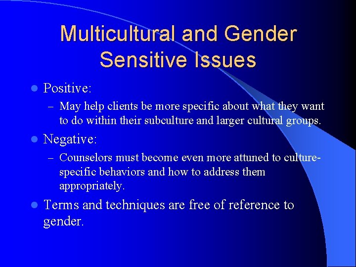 Multicultural and Gender Sensitive Issues l Positive: – May help clients be more specific