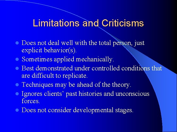 Limitations and Criticisms l l l Does not deal well with the total person,