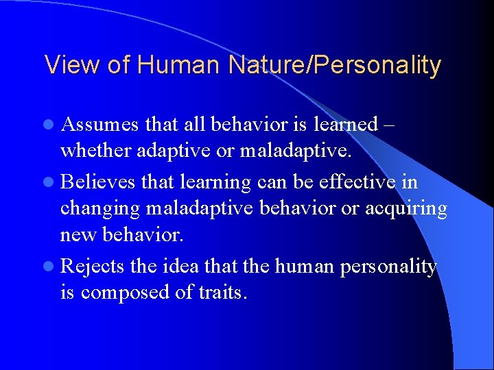 View of Human Nature/Personality l Assumes that all behavior is learned – whether adaptive