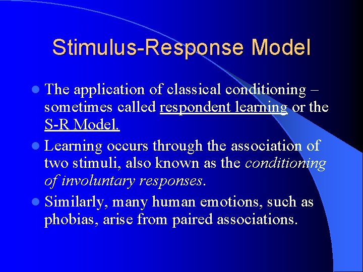 Stimulus-Response Model l The application of classical conditioning – sometimes called respondent learning or