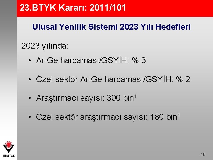 23. BTYK Kararı: 2011/101 Ulusal Yenilik Sistemi 2023 Yılı Hedefleri 2023 yılında: • Ar-Ge