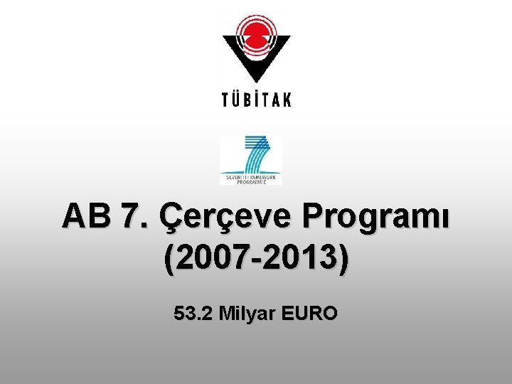 AB 7. Çerçeve Programı (2007 -2013) 53. 2 Milyar EURO 