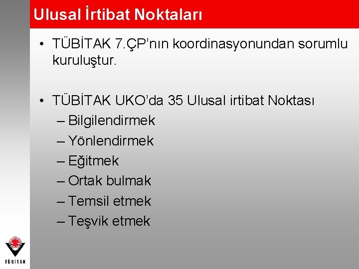 Ulusal İrtibat Noktaları • TÜBİTAK 7. ÇP’nın koordinasyonundan sorumlu kuruluştur. • TÜBİTAK UKO’da 35