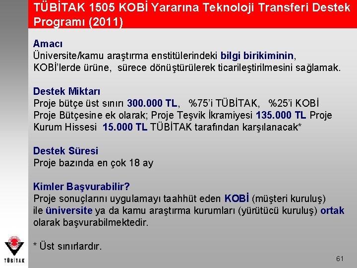 TÜBİTAK 1505 KOBİ Yararına Teknoloji Transferi Destek Programı (2011) Amacı Üniversite/kamu araştırma enstitülerindeki bilgi