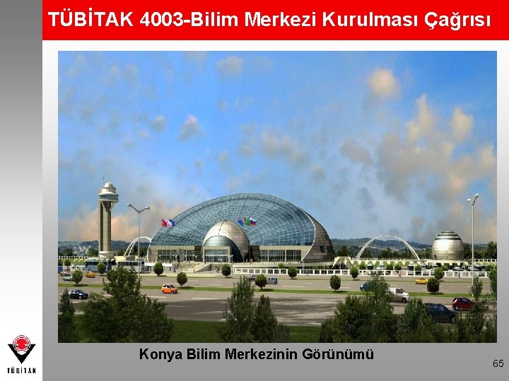 TÜBİTAK 4003 -Bilim Merkezi Kurulması Çağrısı Konya Bilim Merkezinin Görünümü 65 