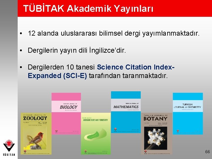 TÜBİTAK Akademik Yayınları • 12 alanda uluslararası bilimsel dergi yayımlanmaktadır. • Dergilerin yayın dili