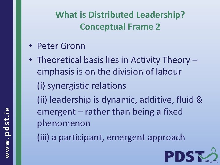 www. pdst. ie What is Distributed Leadership? Conceptual Frame 2 • Peter Gronn •