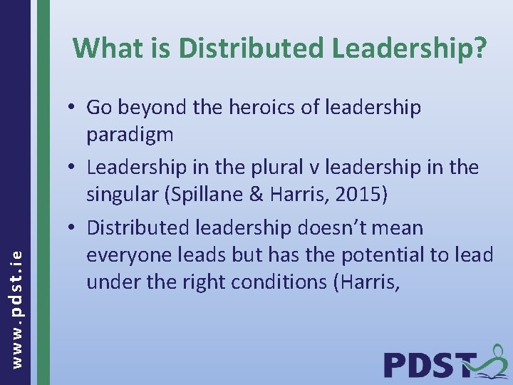 www. pdst. ie What is Distributed Leadership? • Go beyond the heroics of leadership