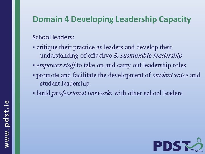 Domain 4 Developing Leadership Capacity www. pdst. ie School leaders: ▪ critique their practice