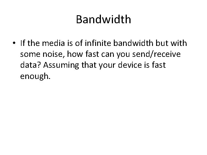 Bandwidth • If the media is of infinite bandwidth but with some noise, how