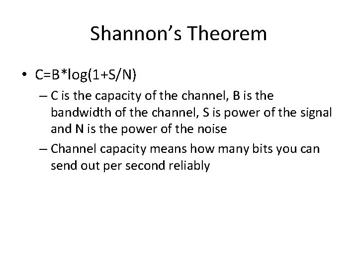 Shannon’s Theorem • C=B*log(1+S/N) – C is the capacity of the channel, B is