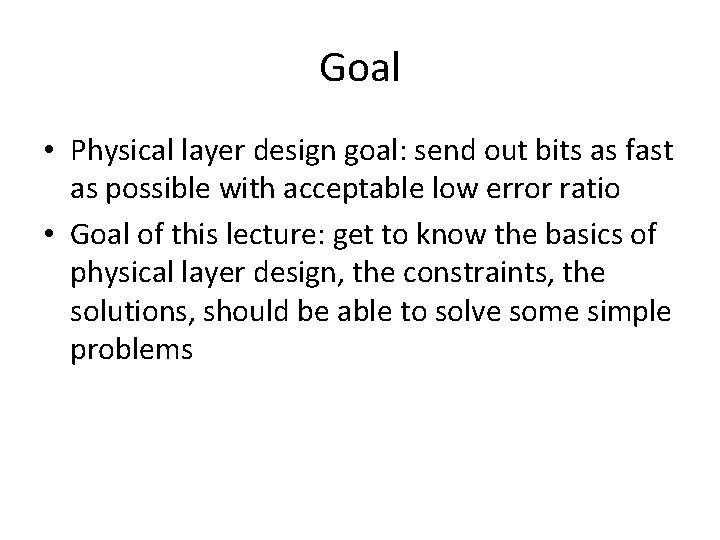 Goal • Physical layer design goal: send out bits as fast as possible with
