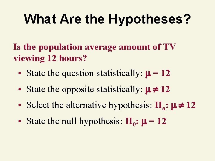 What Are the Hypotheses? Is the population average amount of TV viewing 12 hours?