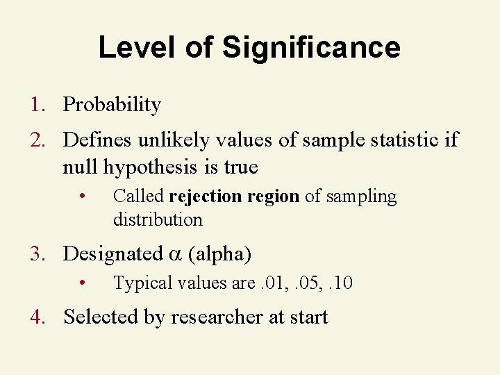 Level of Significance 1. Probability 2. Defines unlikely values of sample statistic if null Level of Significance 1. Probability 2. Defines unlikely values of sample statistic if null