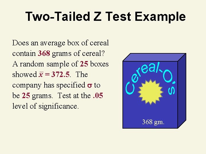 Two-Tailed Z Test Example Does an average box of cereal contain 368 grams of