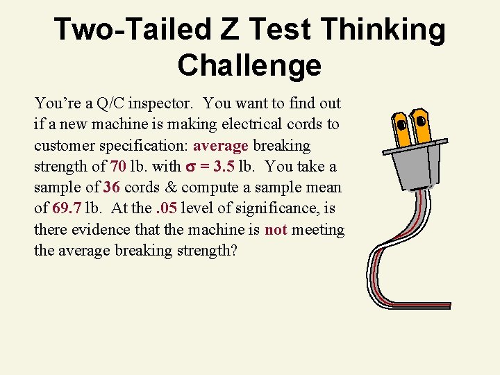 Two-Tailed Z Test Thinking Challenge You’re a Q/C inspector. You want to find out Two-Tailed Z Test Thinking Challenge You’re a Q/C inspector. You want to find out