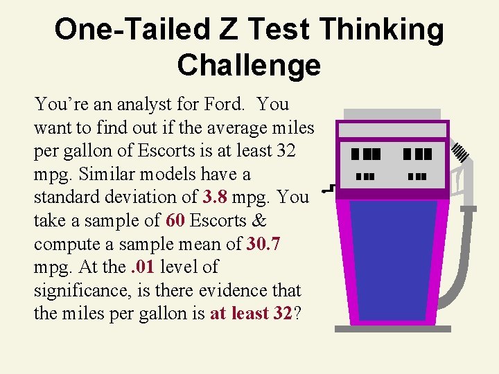 One-Tailed Z Test Thinking Challenge You’re an analyst for Ford. You want to find