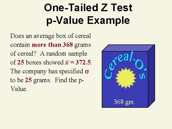 One-Tailed Z Test p-Value Example Does an average box of cereal contain more than One-Tailed Z Test p-Value Example Does an average box of cereal contain more than