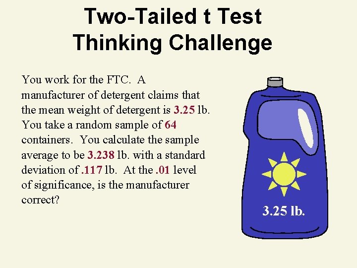 Two-Tailed t Test Thinking Challenge You work for the FTC. A manufacturer of detergent Two-Tailed t Test Thinking Challenge You work for the FTC. A manufacturer of detergent