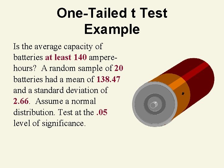 One-Tailed t Test Example Is the average capacity of batteries at least 140 amperehours?