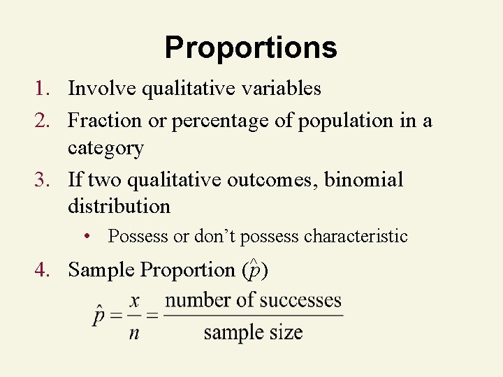 Proportions 1. Involve qualitative variables 2. Fraction or percentage of population in a category Proportions 1. Involve qualitative variables 2. Fraction or percentage of population in a category