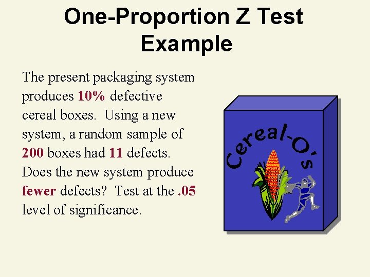 One-Proportion Z Test Example The present packaging system produces 10% defective cereal boxes. Using