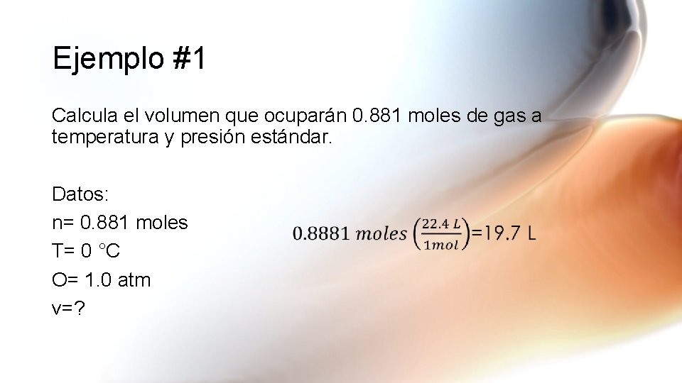 Ejemplo #1 Calcula el volumen que ocuparán 0. 881 moles de gas a temperatura