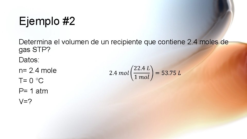 Ejemplo #2 Determina el volumen de un recipiente que contiene 2. 4 moles de