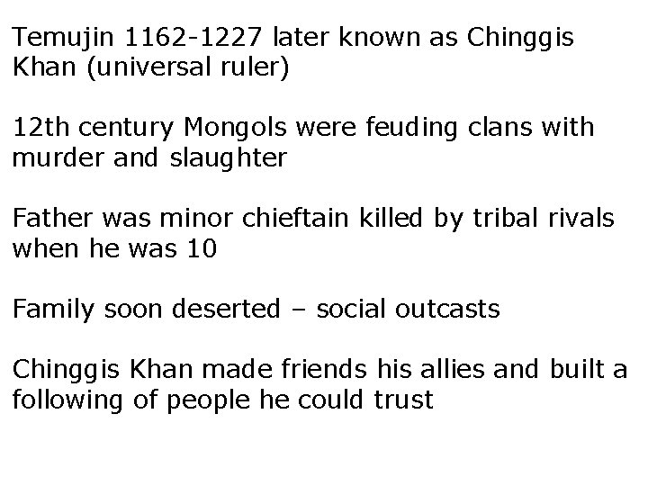 Temujin 1162 -1227 later known as Chinggis Khan (universal ruler) 12 th century Mongols