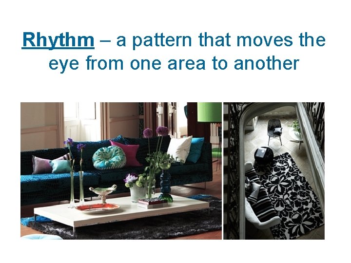 Rhythm – a pattern that moves the eye from one area to another 