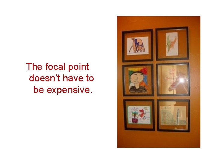 The focal point doesn’t have to be expensive. 