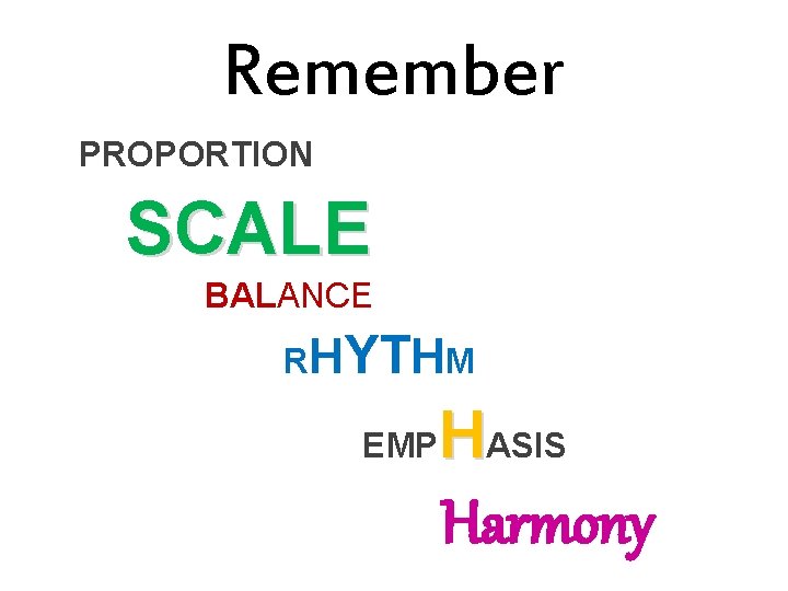 Remember PROPORTION SCALE BALANCE RHYTHM EMP HASIS Harmony 