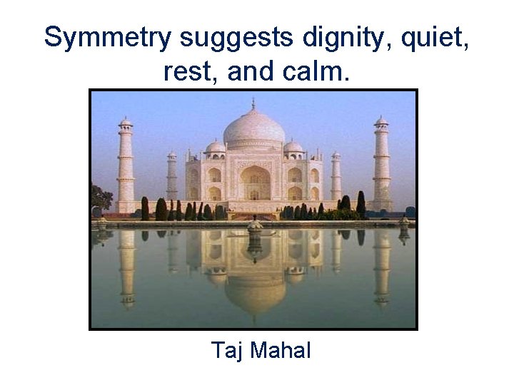 Symmetry suggests dignity, quiet, rest, and calm. Taj Mahal 