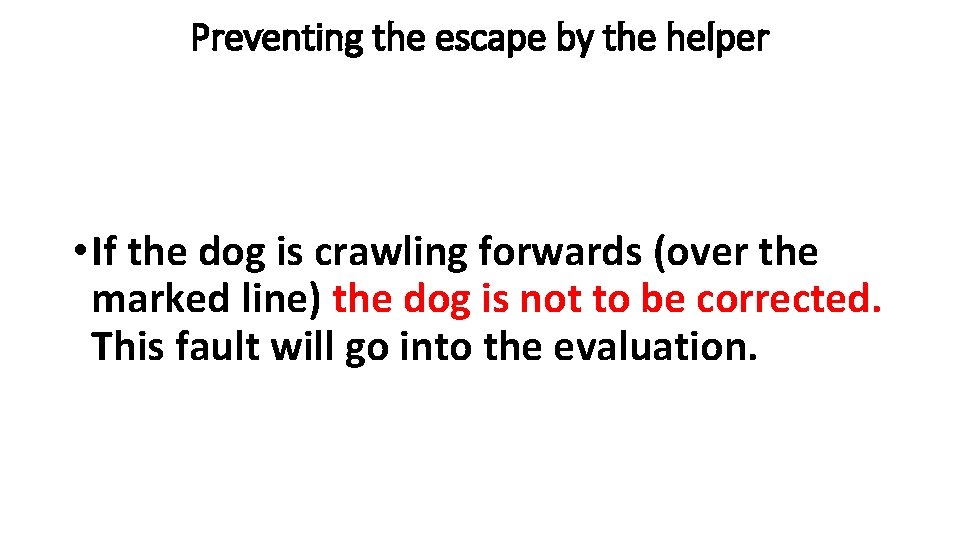 Preventing the escape by the helper • If the dog is crawling forwards (over