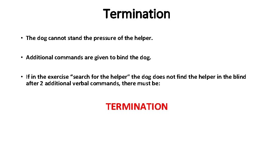 Termination • The dog cannot stand the pressure of the helper. • Additional commands