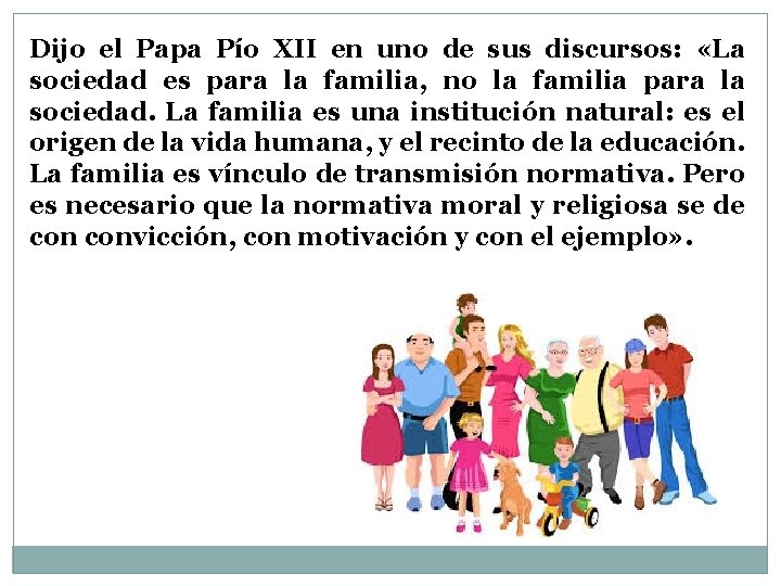 Dijo el Papa Pío XII en uno de sus discursos: «La sociedad es para